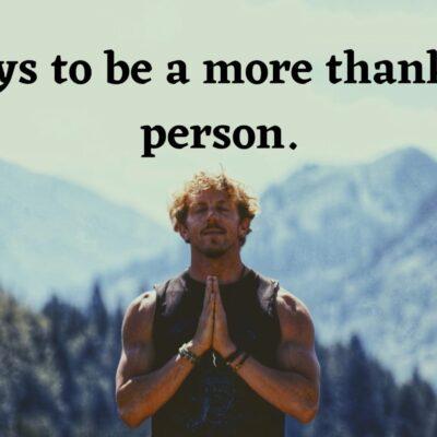 Ways to be a more thankful person.