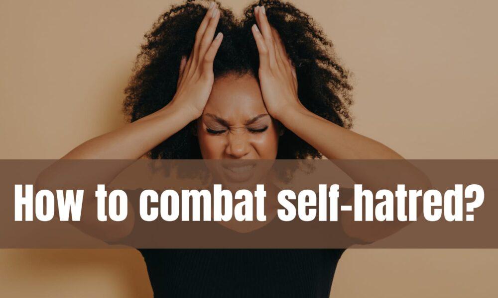 How to Combat Self-Hatred