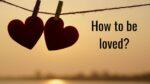 How to be loved?