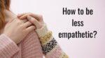 How to be less empathetic