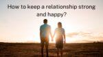 How to keep a relationship strong and happy