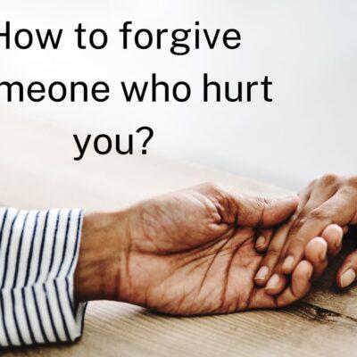 How to forgive someone who hurt you