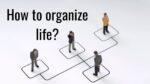 How to organize life?