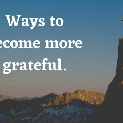 Ways to become more grateful.