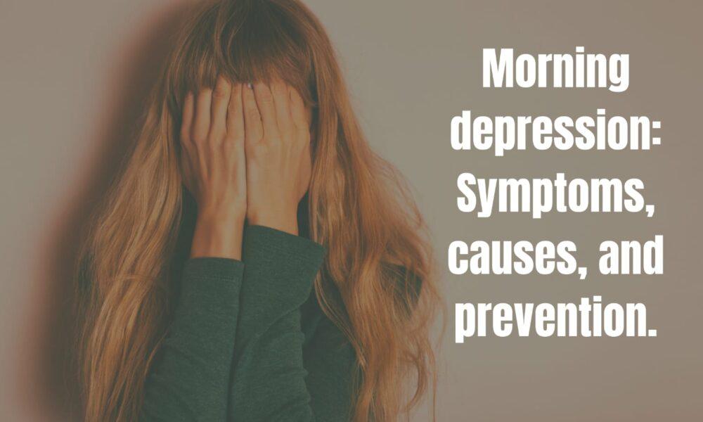 Morning depression: Symptoms, causes, prevention