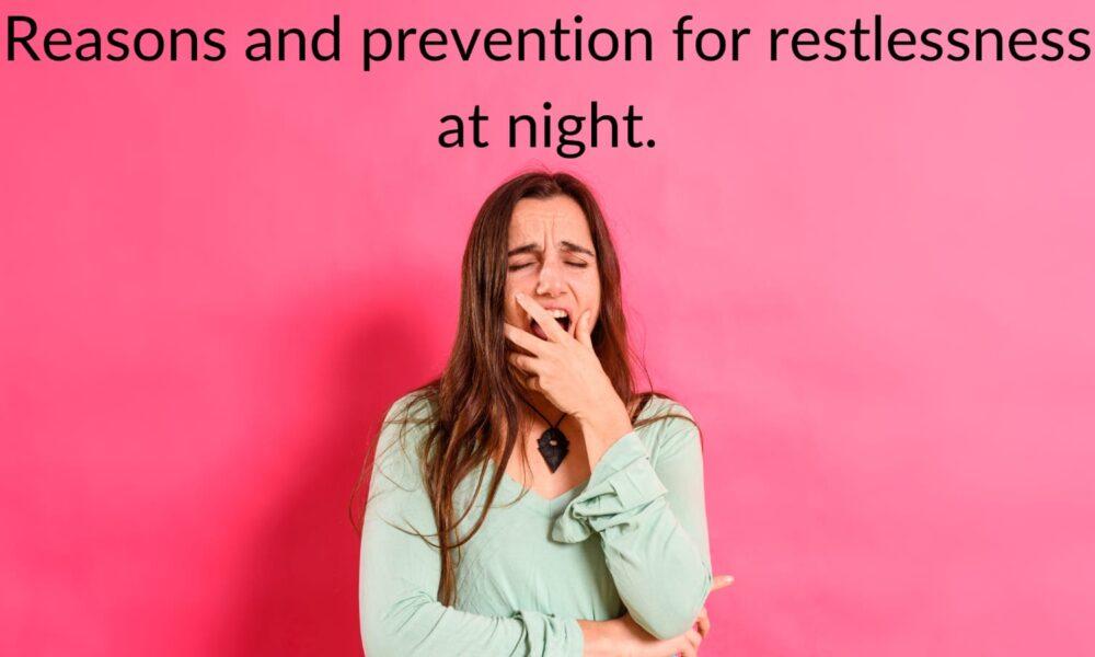 Reasons and preventions for restlessness at night.