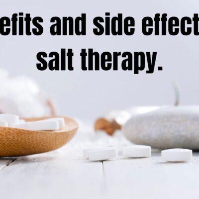 Benefits and side effects of Salt therapy.