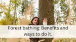 Forest bathing: Benefits and ways to do it.