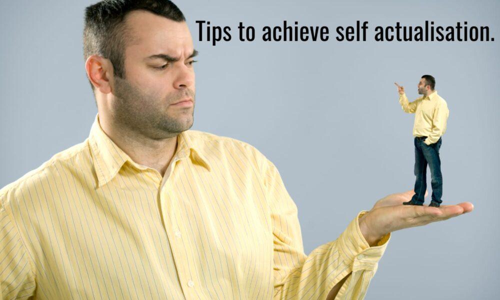 Tips to achieve self-actualisation.