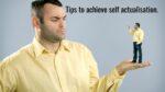 Tips to achieve self-actualisation.