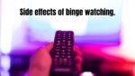 Side effects of binge-watching.