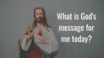 What Is God’s Message for Me Today?