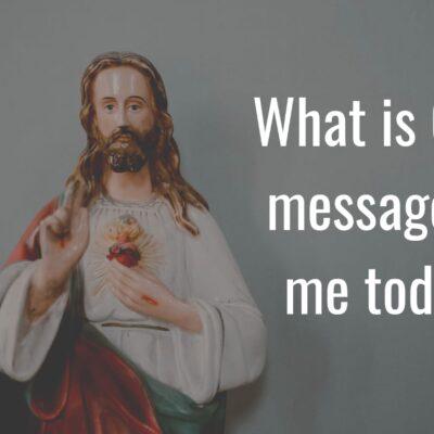 What Is God’s Message for Me Today?