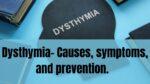 Dysthymia- Causes, symptoms, and prevention.
