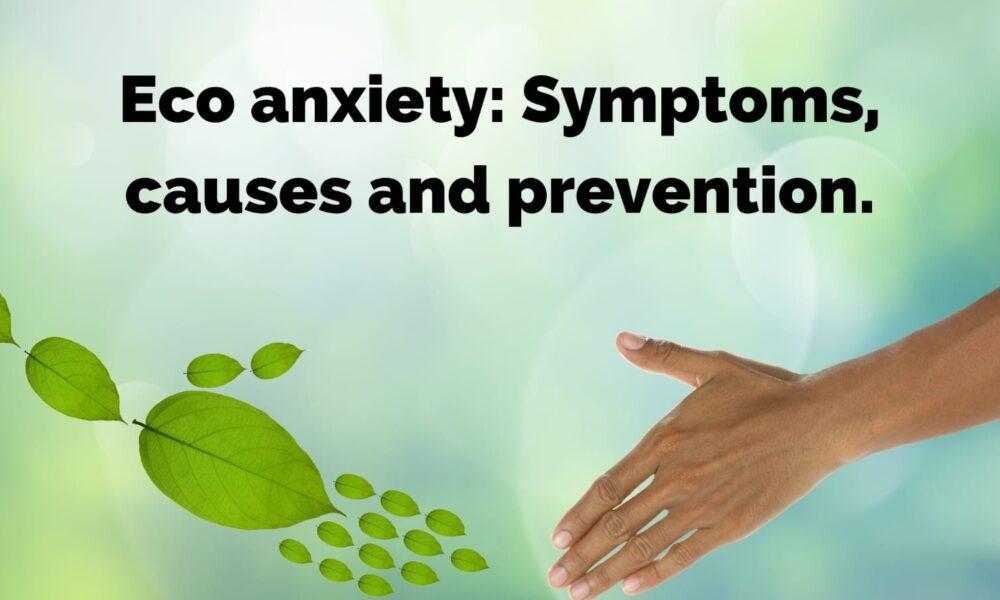 Eco Anxiety - Symptoms, causes, and prevention.