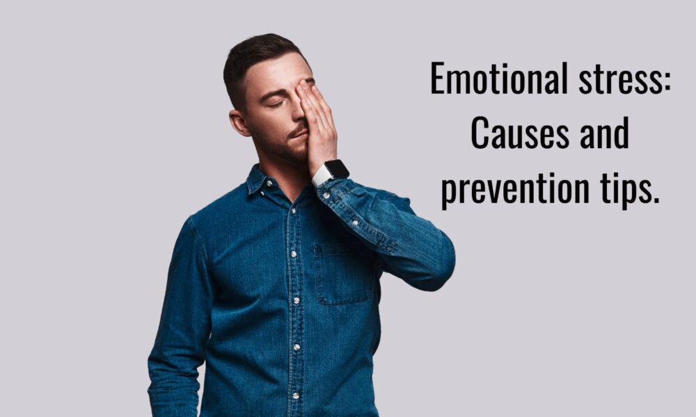 Emotional Stress: Causes and prevention tips.