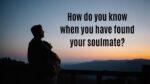 How do you know when you have found your soulmate?