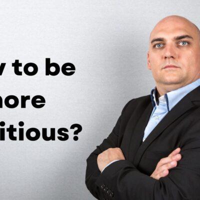 How to be more ambitious?