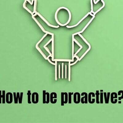 How to be proactive?