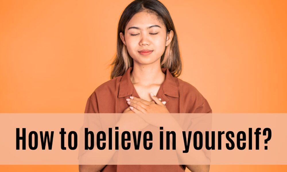 How to believe in yourself?