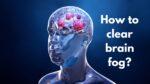 How to clear brain fog?