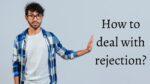 How to deal with rejection?