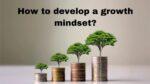 How to develop a growth mindset?