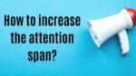 How to increase the attention span?