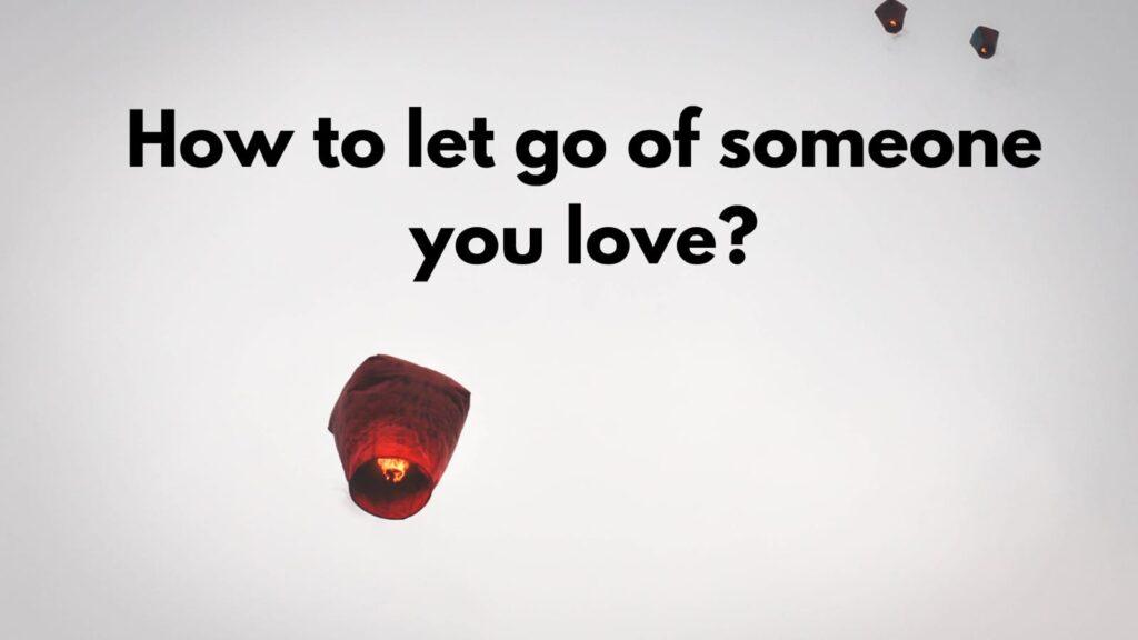 How to let go of someone you love? MELTBLOGS