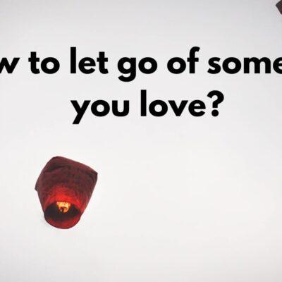 How to let go of someone you love?