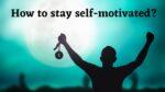 How to stay self-motivated?