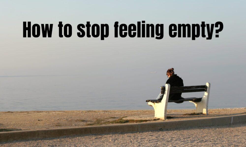 How to stop feeling empty?