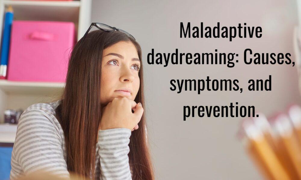 Maladaptive daydreaming: Causes, symptoms, and prevention.