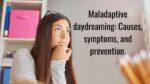 Maladaptive daydreaming: Causes, symptoms, and prevention.