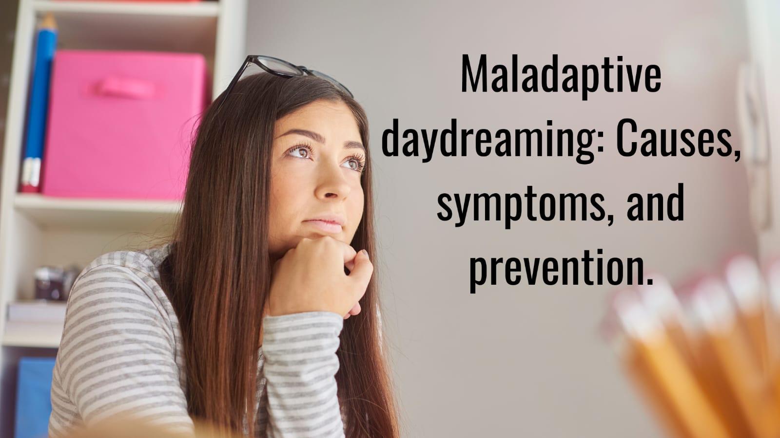 Maladaptive Daydreaming: Causes, Symptoms, And Prevention. - MELTBLOGS