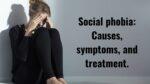 Social phobia: Causes, symptoms, and treatment.