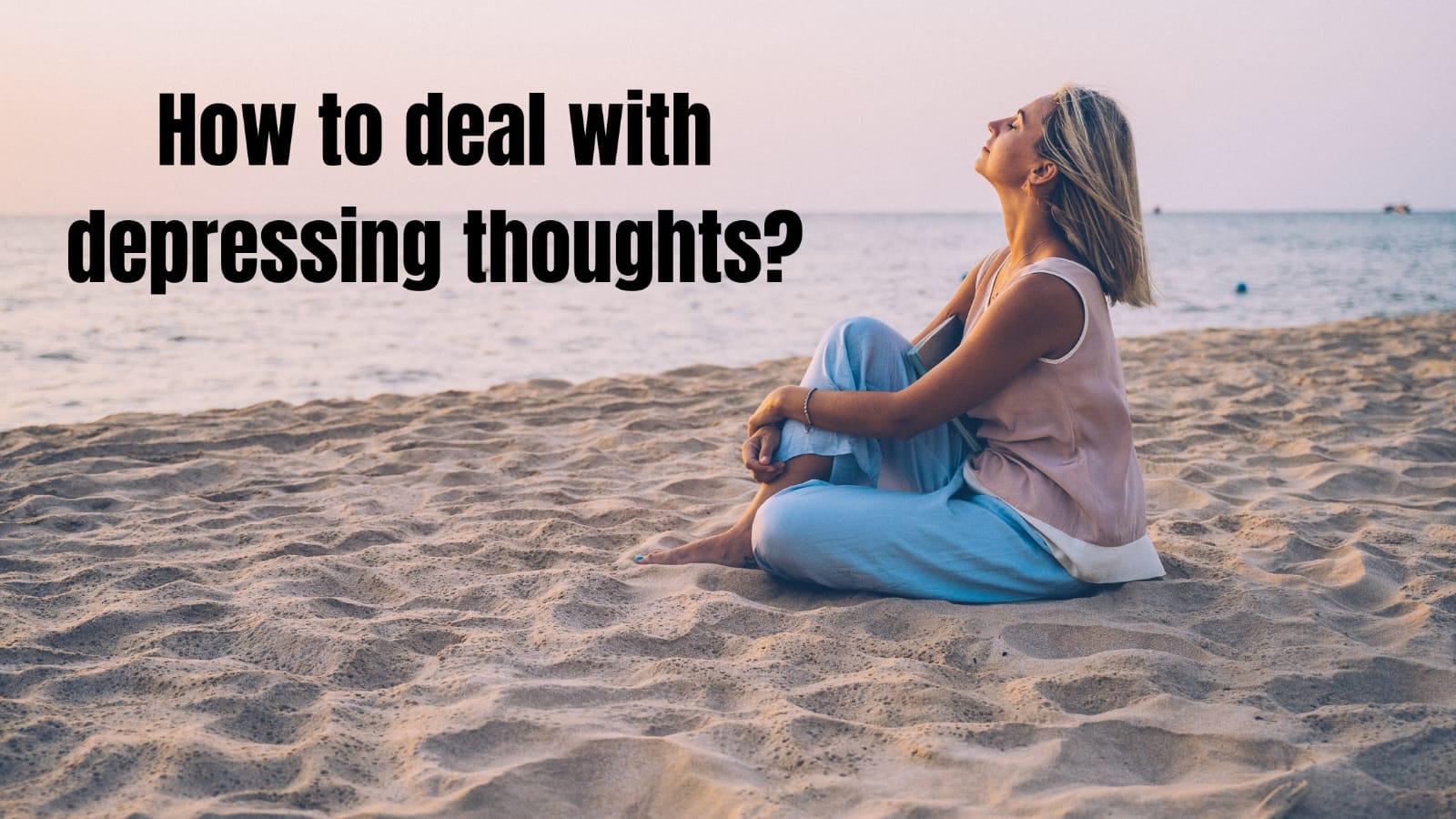 How to deal with depressing thoughts? - MELTBLOGS