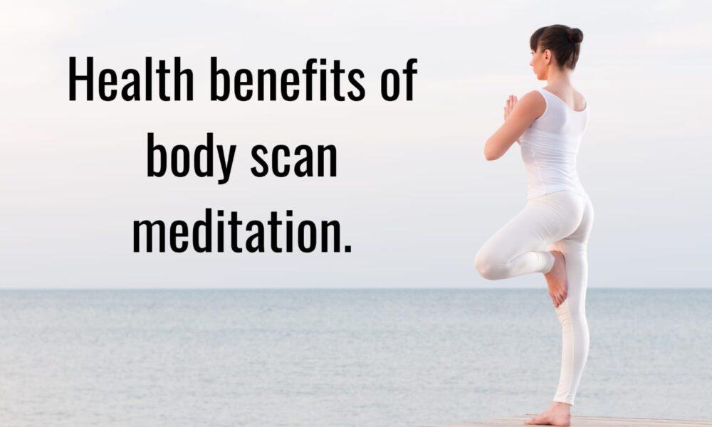 Health benefits of body scan meditation.