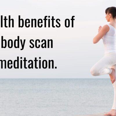 Health benefits of body scan meditation.