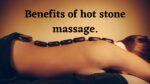 Benefits of hot stone massage.