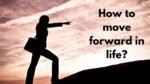 How to move forward in life?