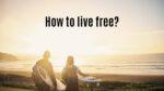 How to live free?