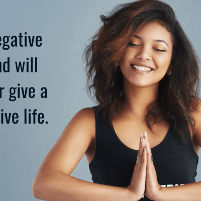A negative mind will never give a positive life.