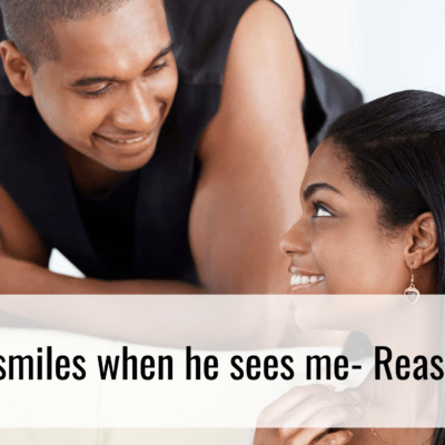 He smiles when he sees me- Reasons.