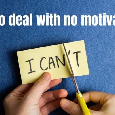 How to deal with no motivation?