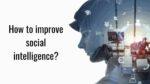How to improve Social Intelligence?