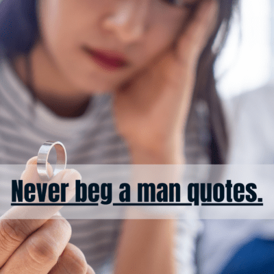 Never beg a man quotes
