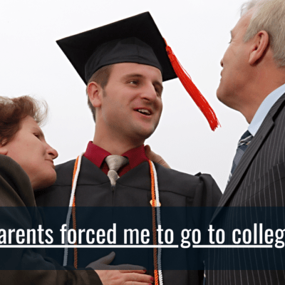 Parents forced me to go to college.