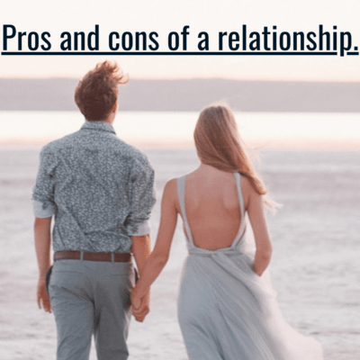Pros and cons of a relationship.