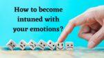 How to become intuned with your emotions?